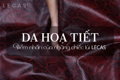 DA HOẠ TIẾT - ĐIỂM NHẤN CỦA NHỮNG CHIẾC TÚI LECAS