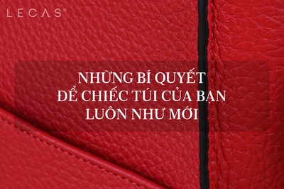 NHỮNG BÍ QUYẾT ĐỂ CHIẾC TÚI CỦA BẠN LUÔN NHƯ MỚI